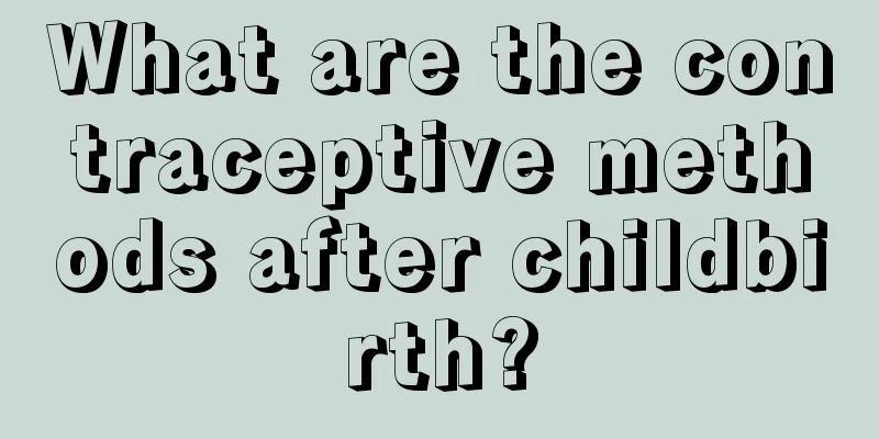 What are the contraceptive methods after childbirth?