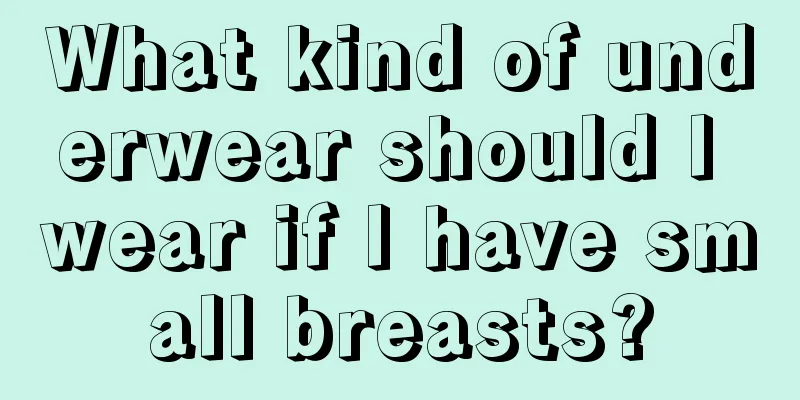 What kind of underwear should I wear if I have small breasts?