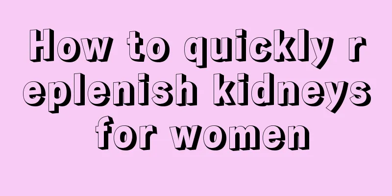 How to quickly replenish kidneys for women