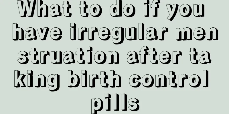 What to do if you have irregular menstruation after taking birth control pills