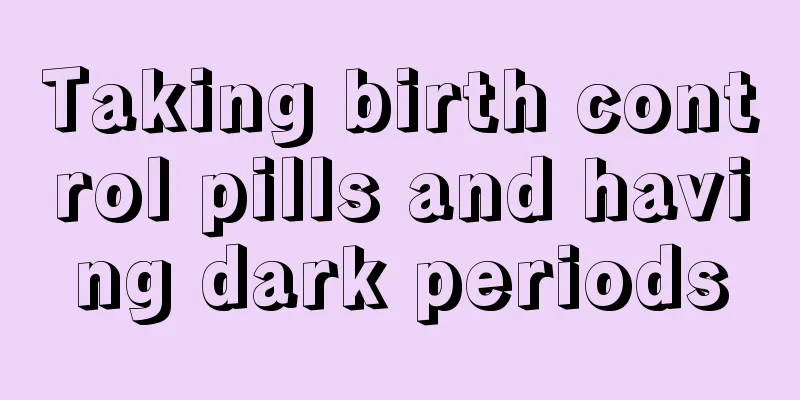 Taking birth control pills and having dark periods