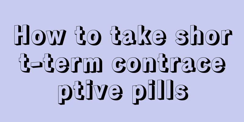 How to take short-term contraceptive pills