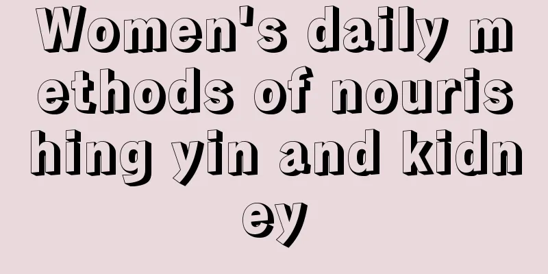 Women's daily methods of nourishing yin and kidney