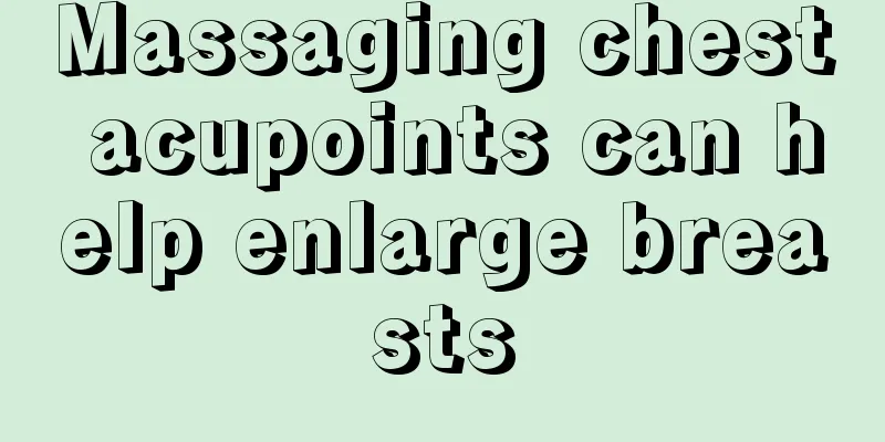 Massaging chest acupoints can help enlarge breasts