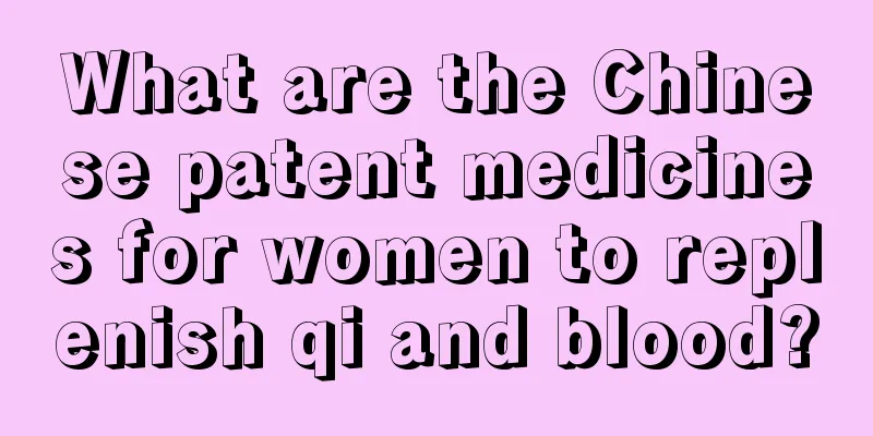 What are the Chinese patent medicines for women to replenish qi and blood?