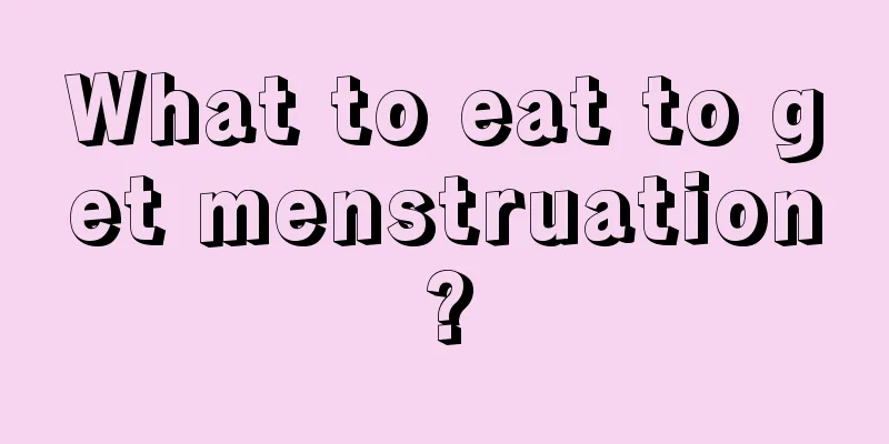 What to eat to get menstruation?