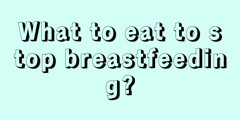 What to eat to stop breastfeeding?