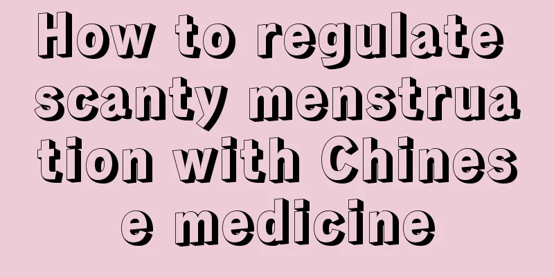 How to regulate scanty menstruation with Chinese medicine