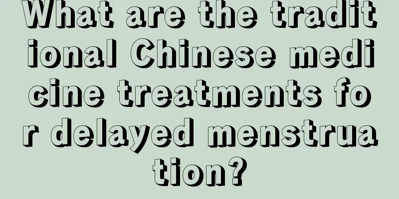 What are the traditional Chinese medicine treatments for delayed menstruation?