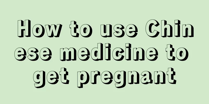 How to use Chinese medicine to get pregnant