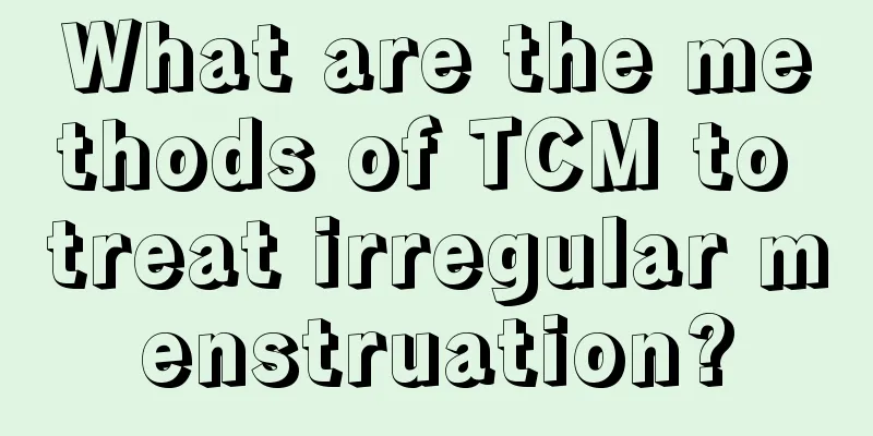 What are the methods of TCM to treat irregular menstruation?