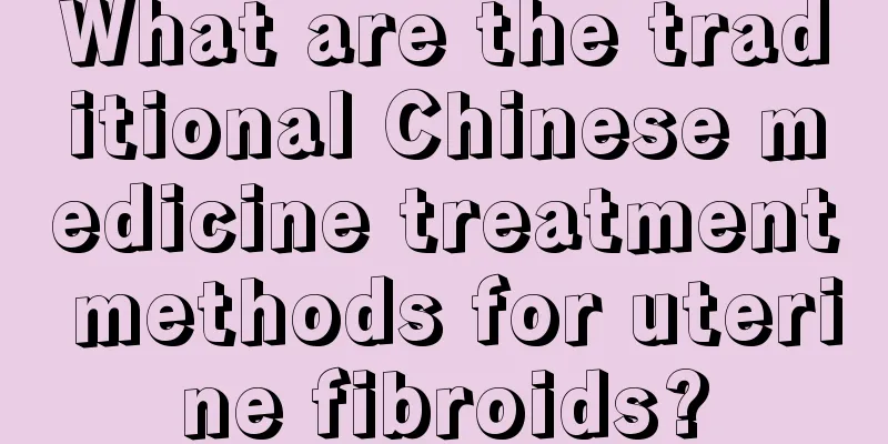 What are the traditional Chinese medicine treatment methods for uterine fibroids?