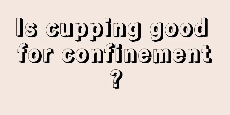 Is cupping good for confinement?