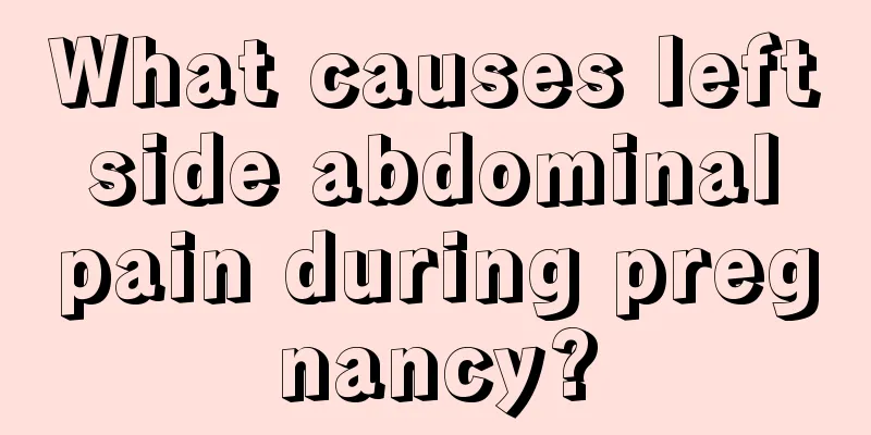 What causes left side abdominal pain during pregnancy?