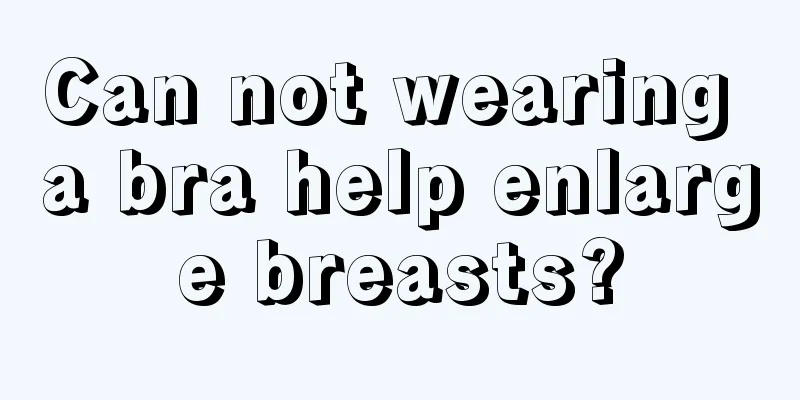 Can not wearing a bra help enlarge breasts?