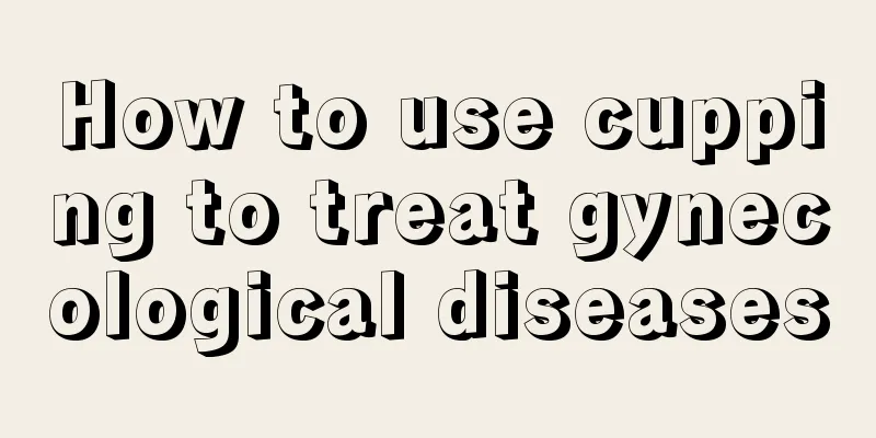 How to use cupping to treat gynecological diseases