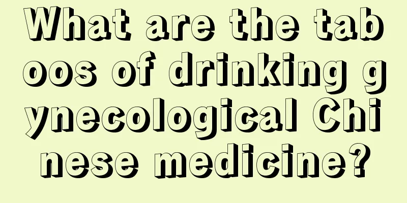 What are the taboos of drinking gynecological Chinese medicine?