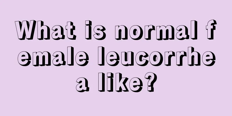 What is normal female leucorrhea like?