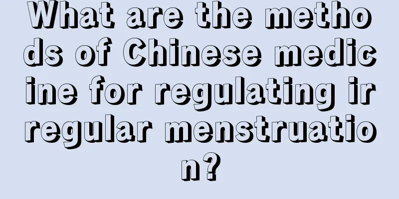 What are the methods of Chinese medicine for regulating irregular menstruation?