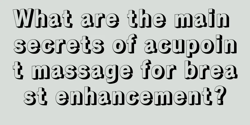 What are the main secrets of acupoint massage for breast enhancement?