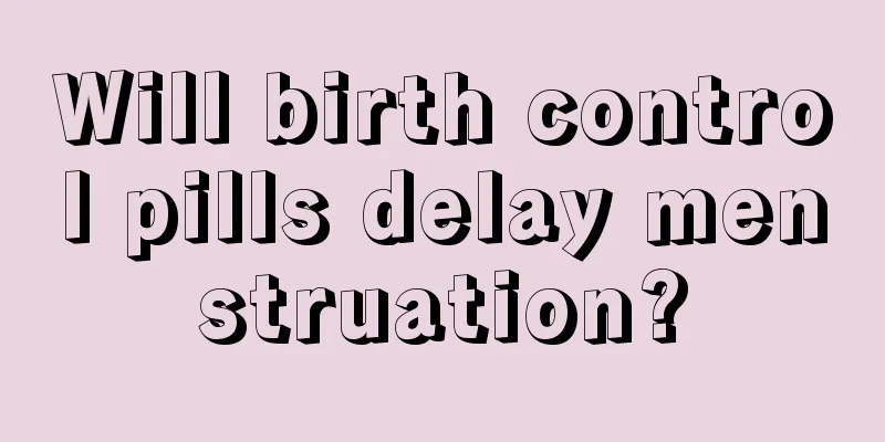 Will birth control pills delay menstruation?