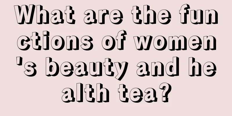 What are the functions of women's beauty and health tea?