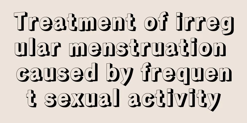 Treatment of irregular menstruation caused by frequent sexual activity