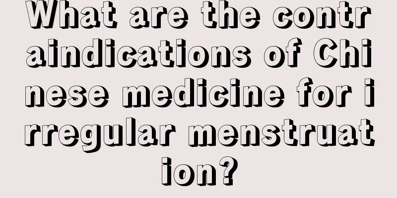 What are the contraindications of Chinese medicine for irregular menstruation?