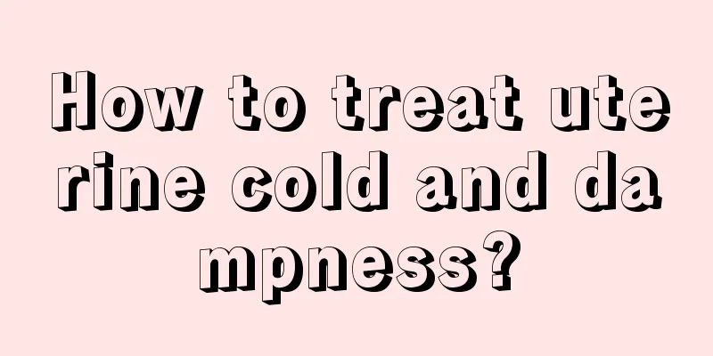 How to treat uterine cold and dampness?