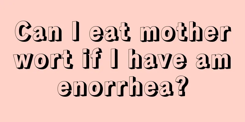 Can I eat motherwort if I have amenorrhea?