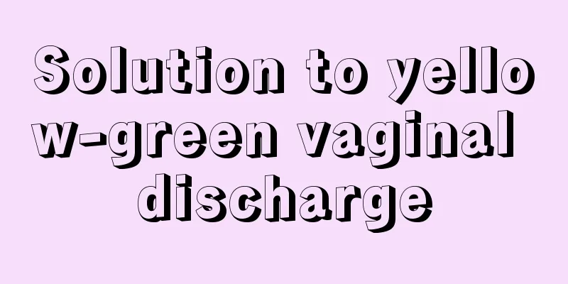 Solution to yellow-green vaginal discharge