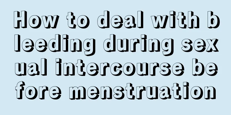 How to deal with bleeding during sexual intercourse before menstruation