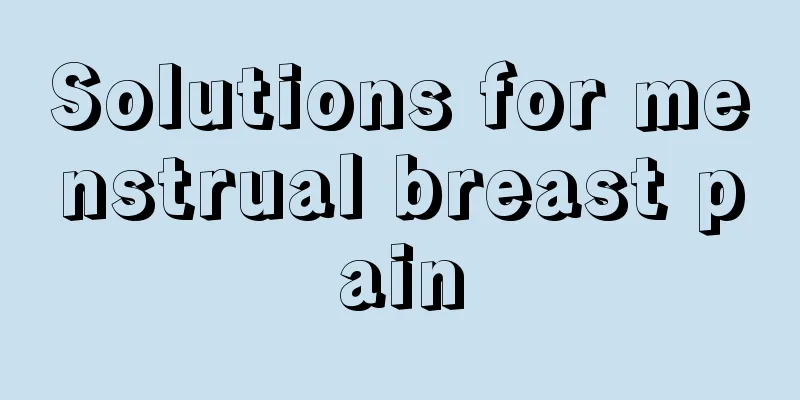 Solutions for menstrual breast pain