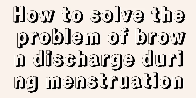 How to solve the problem of brown discharge during menstruation