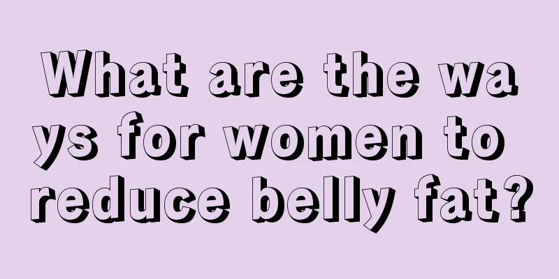 What are the ways for women to reduce belly fat?