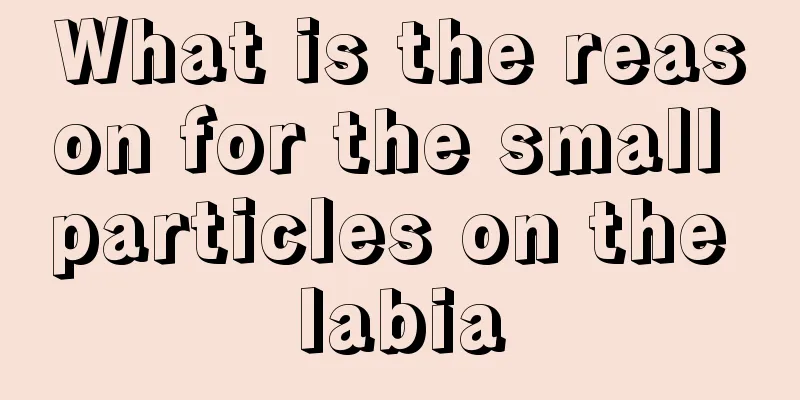 What is the reason for the small particles on the labia