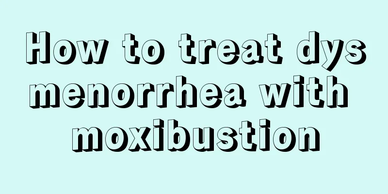 How to treat dysmenorrhea with moxibustion