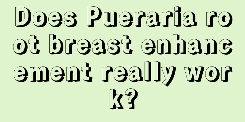 Does Pueraria root breast enhancement really work?