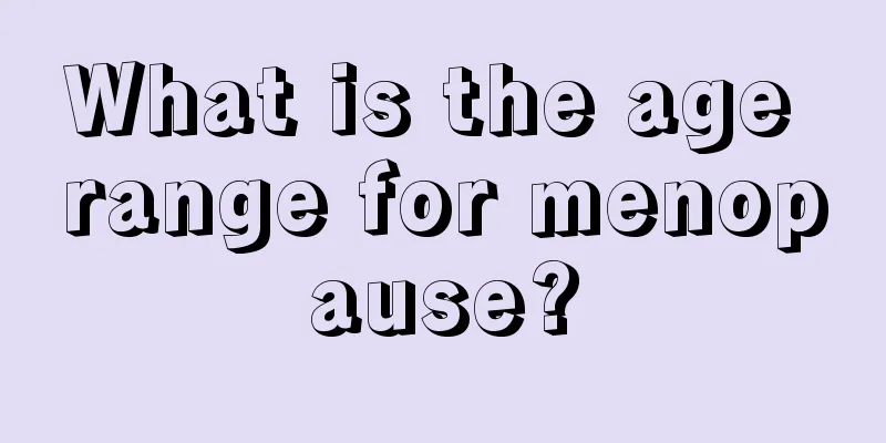 What is the age range for menopause?