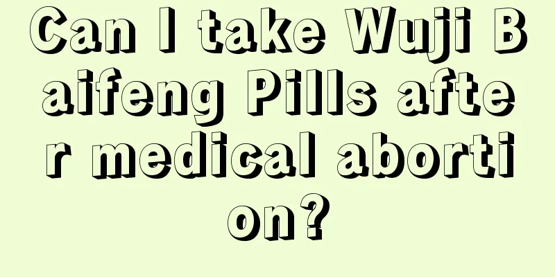 Can I take Wuji Baifeng Pills after medical abortion?