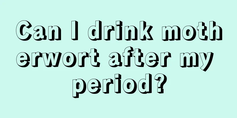 Can I drink motherwort after my period?