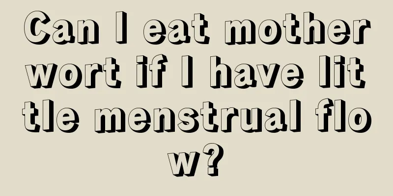 Can I eat motherwort if I have little menstrual flow?