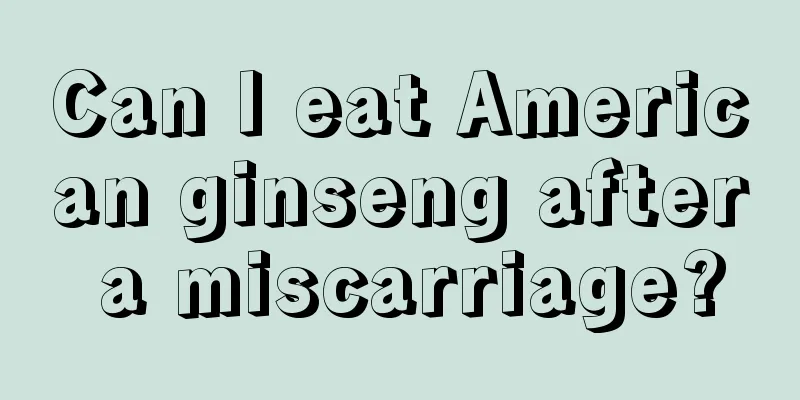 Can I eat American ginseng after a miscarriage?