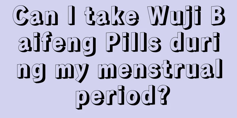 Can I take Wuji Baifeng Pills during my menstrual period?