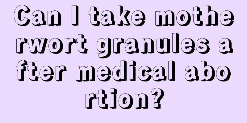 Can I take motherwort granules after medical abortion?