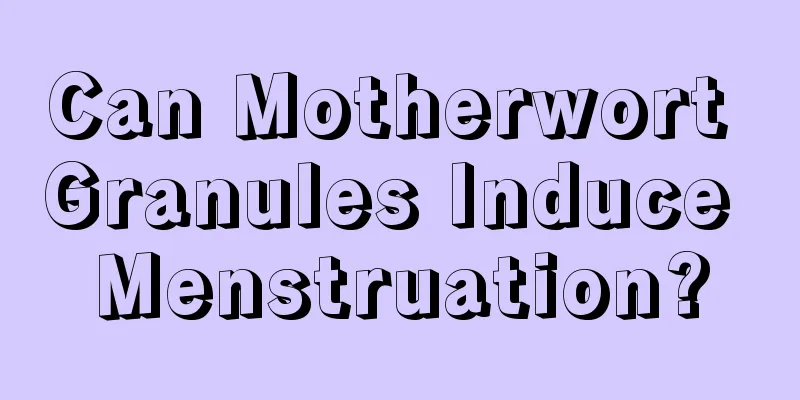 Can Motherwort Granules Induce Menstruation?