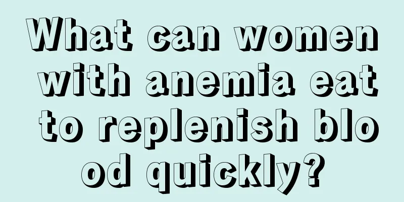 What can women with anemia eat to replenish blood quickly?