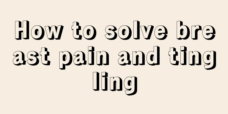 How to solve breast pain and tingling