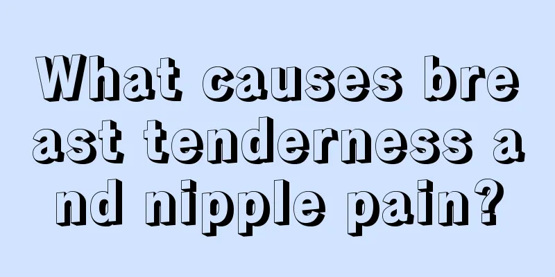 What causes breast tenderness and nipple pain?