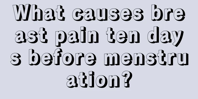 What causes breast pain ten days before menstruation?